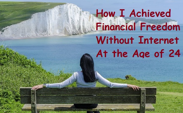 How I Achieved Financial Freedom Without Internet At The Age Of 24